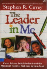 The Leader In Me : Kisah Sukses Sekolah dan Pendidik Menggali Potensi Terbesar Setiap Anak