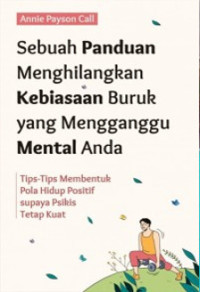 Image of Sebuah Panduan Menghilangkan Kebiasaan Buruk yang Mengganggu Mental Anda : Tips-Tips Membentuk Pola Hidup Positif Supaya Psikis Tetap Kuat