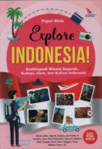 Image of Explore Indonesia! : Ensiklopedi Wisata Sejarah, Budaya, Alam, dan Kuliner Indonesia
