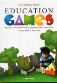 Image of Education Games : Panduan Praktis Permainan yang Menjadikan Anak Anda Cerdas, Kreatif, dan Saleh